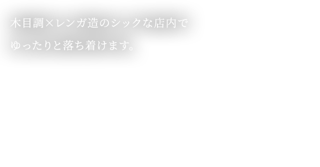 木目調×レンガ造のシックな店内でゆったりと落ち着けます。